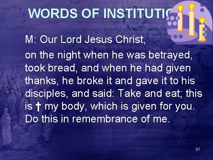 WORDS OF INSTITUTION M: Our Lord Jesus Christ, on the night when he was
