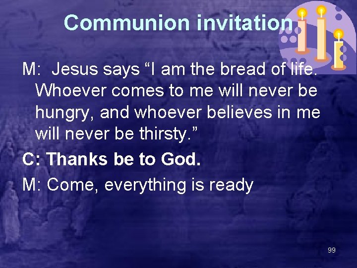 Communion invitation M: Jesus says “I am the bread of life. Whoever comes to