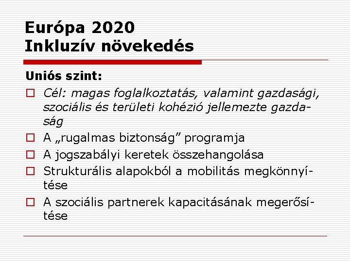 Európa 2020 Inkluzív növekedés Uniós szint: o Cél: magas foglalkoztatás, valamint gazdasági, szociális és