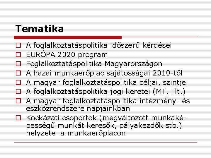 Tematika A foglalkoztatáspolitika időszerű kérdései EURÓPA 2020 program Foglalkoztatáspolitika Magyarországon A hazai munkaerőpiac sajátosságai