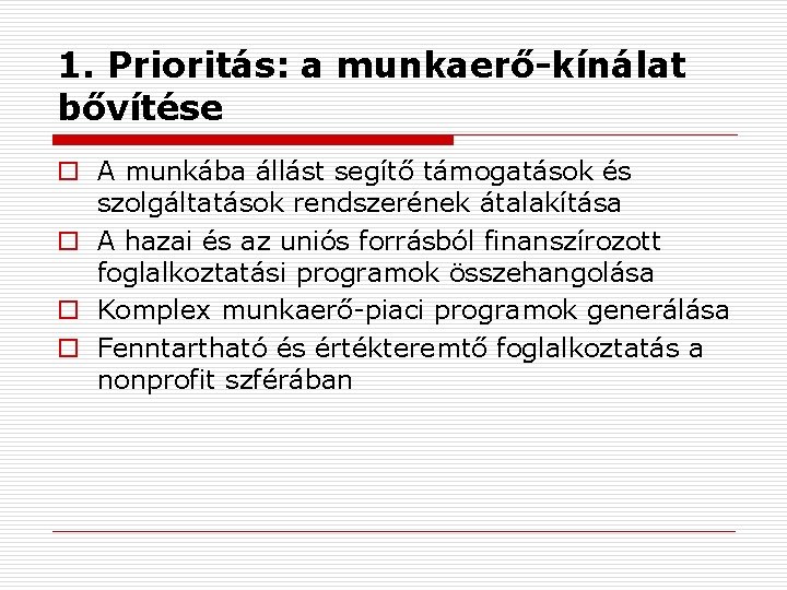 1. Prioritás: a munkaerő-kínálat bővítése o A munkába állást segítő támogatások és szolgáltatások rendszerének