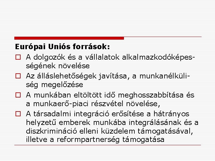 Európai Uniós források: o A dolgozók és a vállalatok alkalmazkodóképességének növelése o Az álláslehetőségek