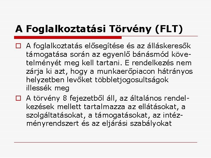 A Foglalkoztatási Törvény (FLT) o A foglalkoztatás elősegítése és az álláskeresők támogatása során az