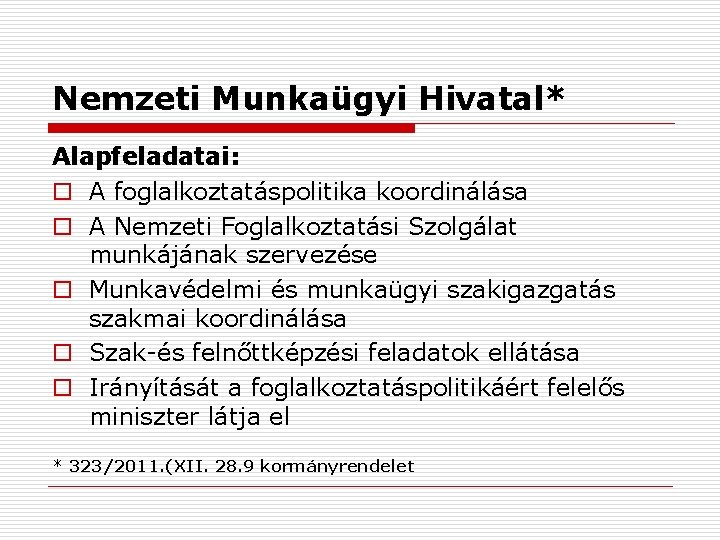 Nemzeti Munkaügyi Hivatal* Alapfeladatai: o A foglalkoztatáspolitika koordinálása o A Nemzeti Foglalkoztatási Szolgálat munkájának