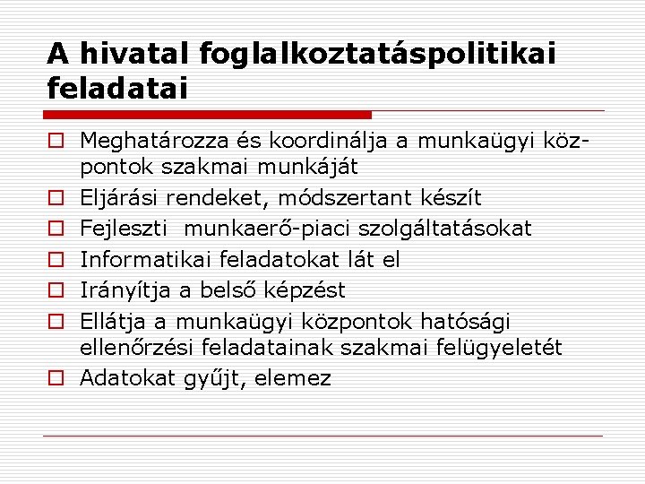A hivatal foglalkoztatáspolitikai feladatai o Meghatározza és koordinálja a munkaügyi központok szakmai munkáját o