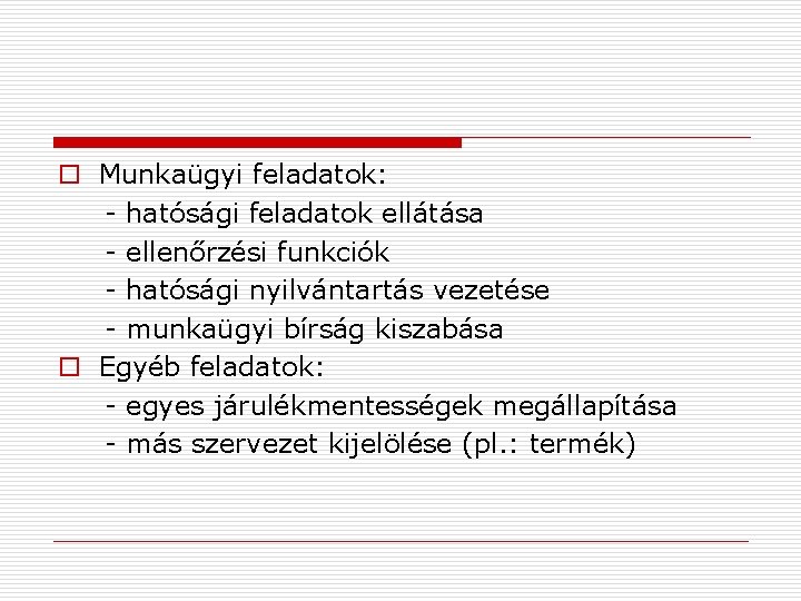o Munkaügyi feladatok: - hatósági feladatok ellátása - ellenőrzési funkciók - hatósági nyilvántartás vezetése