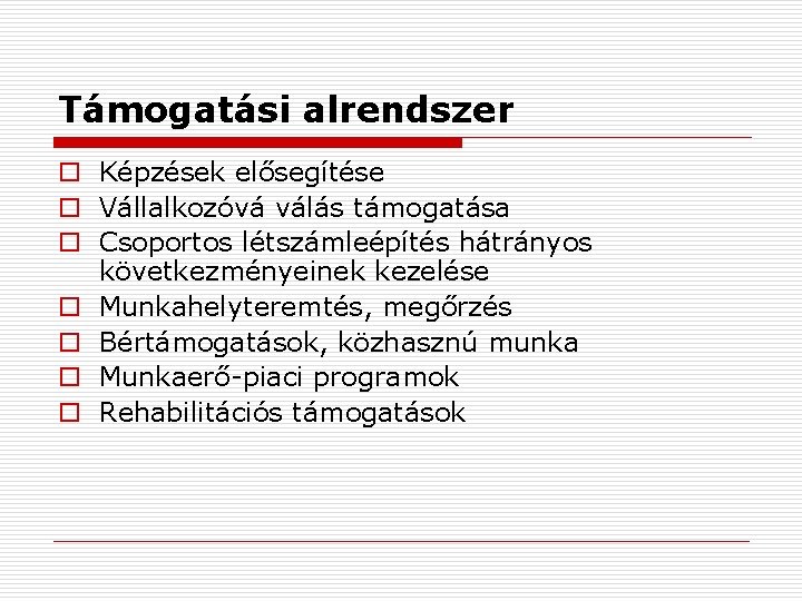 Támogatási alrendszer o Képzések elősegítése o Vállalkozóvá válás támogatása o Csoportos létszámleépítés hátrányos következményeinek