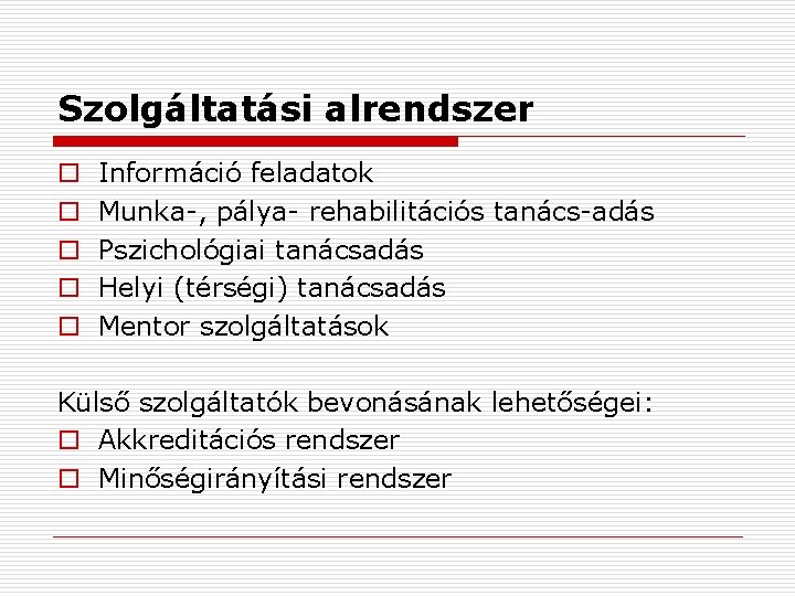 Szolgáltatási alrendszer o o o Információ feladatok Munka-, pálya- rehabilitációs tanács-adás Pszichológiai tanácsadás Helyi