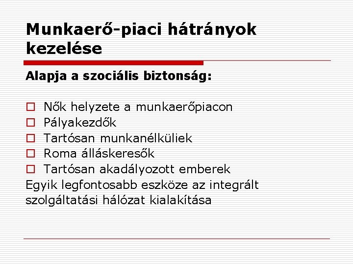 Munkaerő-piaci hátrányok kezelése Alapja a szociális biztonság: o Nők helyzete a munkaerőpiacon o Pályakezdők