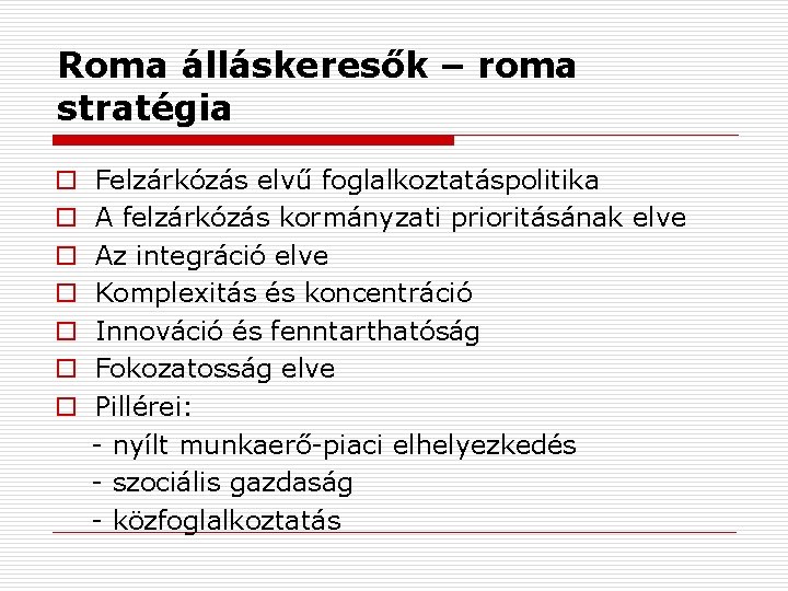 Roma álláskeresők – roma stratégia o o o o Felzárkózás elvű foglalkoztatáspolitika A felzárkózás