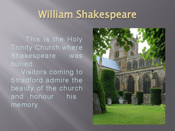 William Shakespeare This is the Holy Trinity Church where Shakespeare was buried. Visitors coming