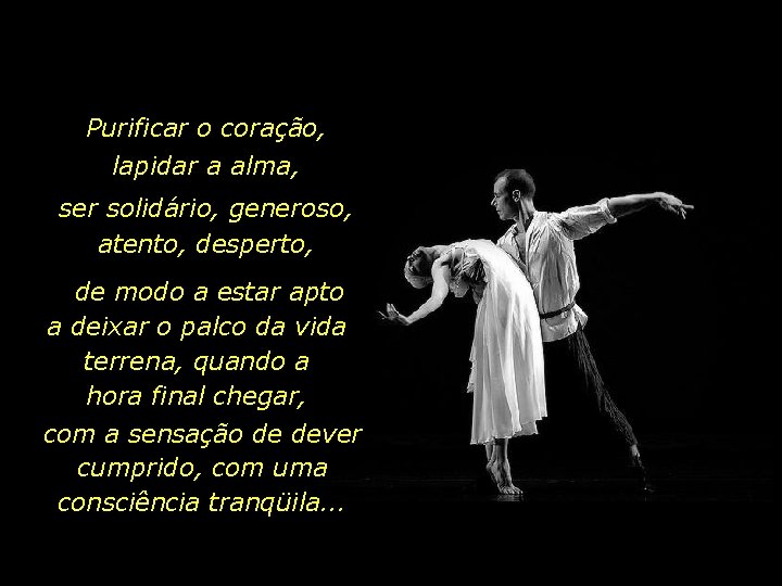 Purificar o coração, lapidar a alma, ser solidário, generoso, atento, desperto, de modo a