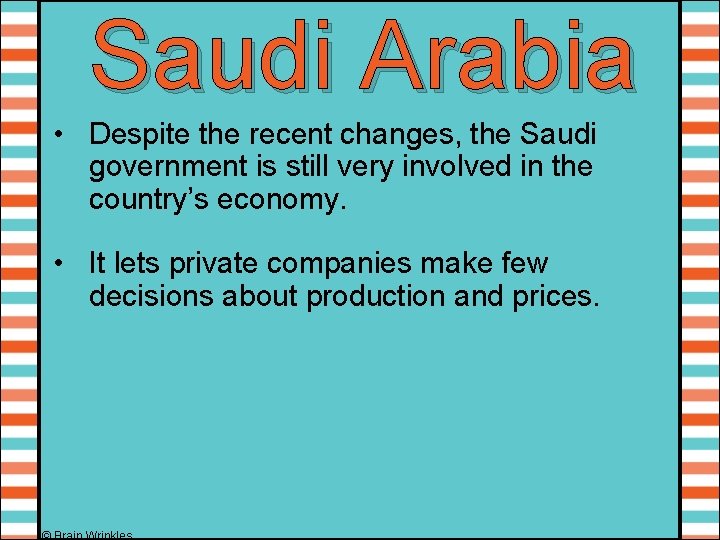 Saudi Arabia • Despite the recent changes, the Saudi government is still very involved