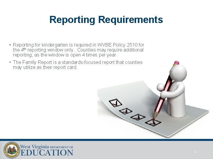 Reporting Requirements • Reporting for kindergarten is required in WVBE Policy 2510 for the