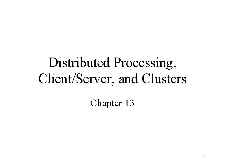 Distributed Processing, Client/Server, and Clusters Chapter 13 1 