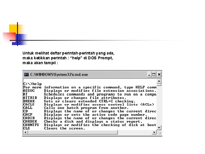 Untuk melihat daftar perintah-perintah yang ada, maka ketikkan perintah : “help” di DOS Prompt,