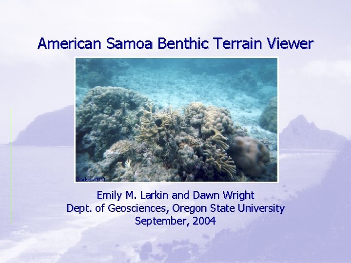 American Samoa Benthic Terrain Viewer (Larkin 2001) Emily M. Larkin and Dawn Wright Dept.