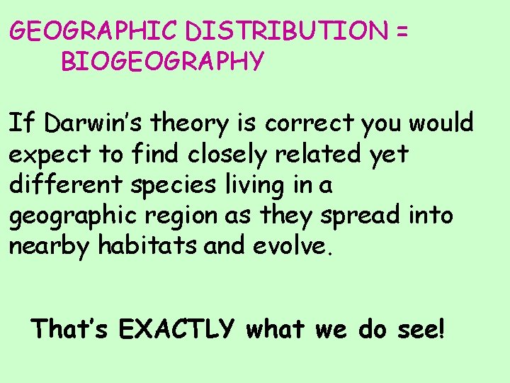 GEOGRAPHIC DISTRIBUTION = BIOGEOGRAPHY If Darwin’s theory is correct you would expect to find
