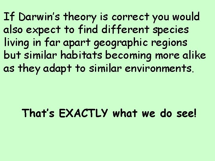 If Darwin’s theory is correct you would also expect to find different species living