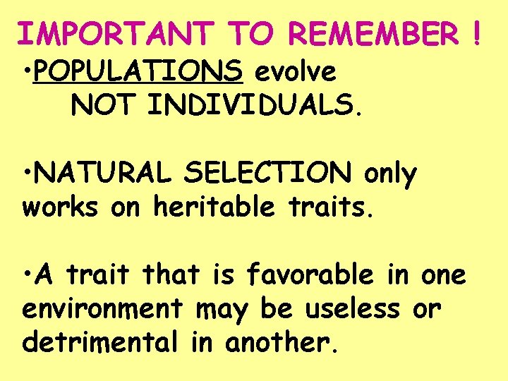IMPORTANT TO REMEMBER ! • POPULATIONS evolve NOT INDIVIDUALS. • NATURAL SELECTION only works