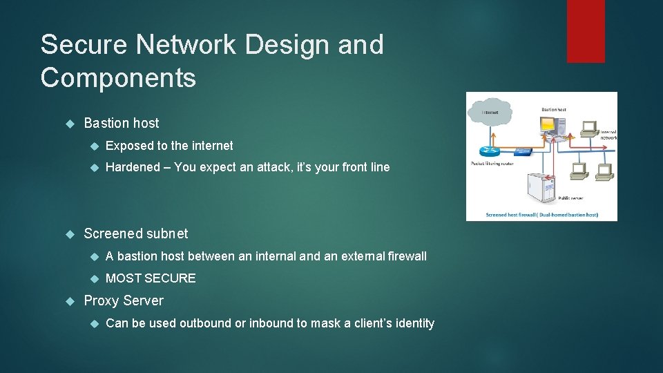 Secure Network Design and Components Bastion host Exposed to the internet Hardened – You