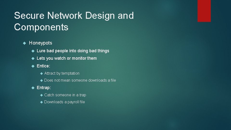 Secure Network Design and Components Honeypots Lure bad people into doing bad things Lets