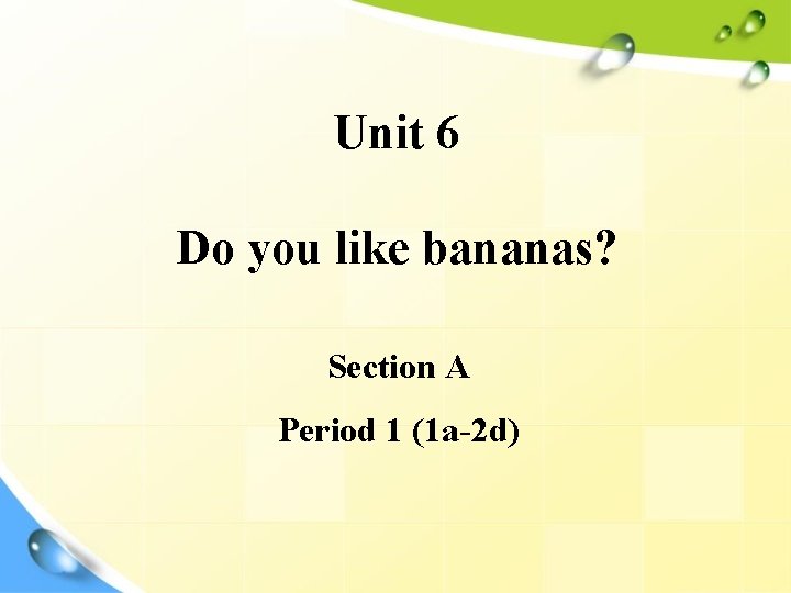 Unit 6 Do you like bananas? Section A Period 1 (1 a-2 d) 