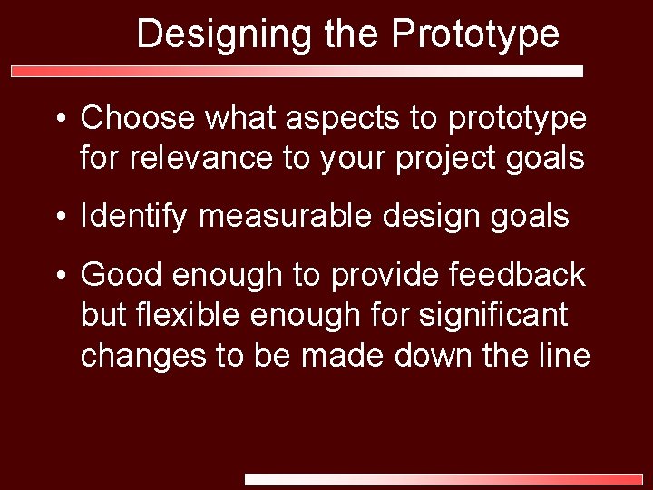 Designing the Prototype • Choose what aspects to prototype for relevance to your project