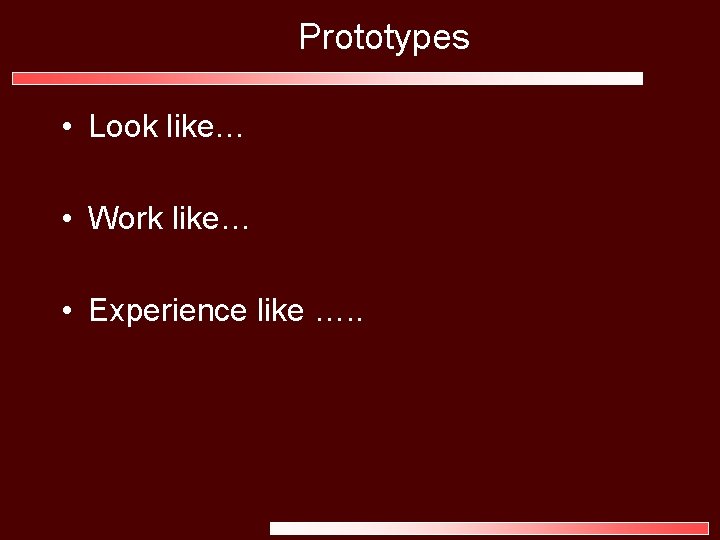 Prototypes • Look like… • Work like… • Experience like …. . 
