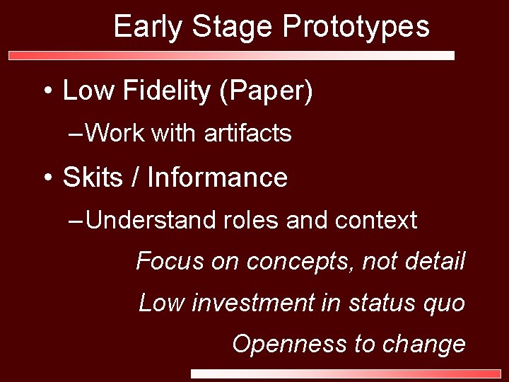 Early Stage Prototypes • Low Fidelity (Paper) – Work with artifacts • Skits /