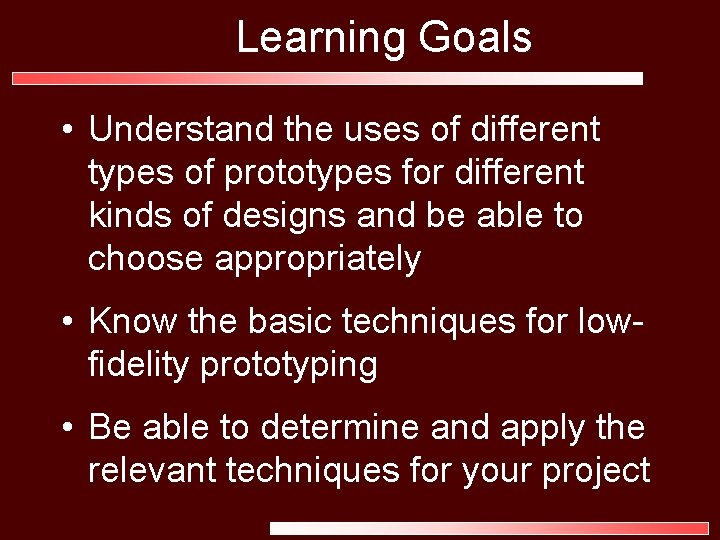Learning Goals • Understand the uses of different types of prototypes for different kinds