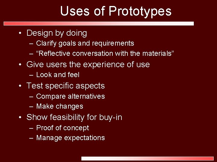Uses of Prototypes • Design by doing – Clarify goals and requirements – “Reflective
