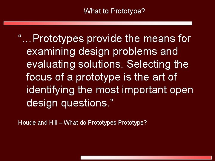 What to Prototype? “…Prototypes provide the means for examining design problems and evaluating solutions.