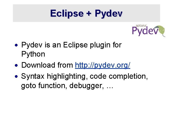 Eclipse + Pydev · Pydev is an Eclipse plugin for Python · Download from