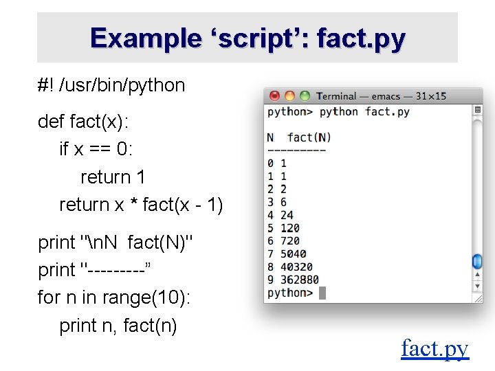 Example ‘script’: fact. py #! /usr/bin/python def fact(x): if x == 0: return 1