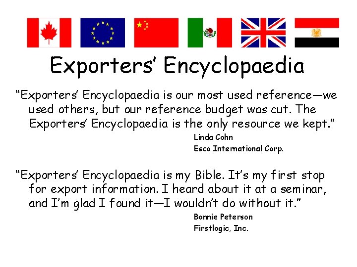 Exporters’ Encyclopaedia “Exporters’ Encyclopaedia is our most used reference—we used others, but our reference