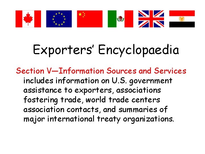Exporters’ Encyclopaedia Section V—Information Sources and Services includes information on U. S. government assistance