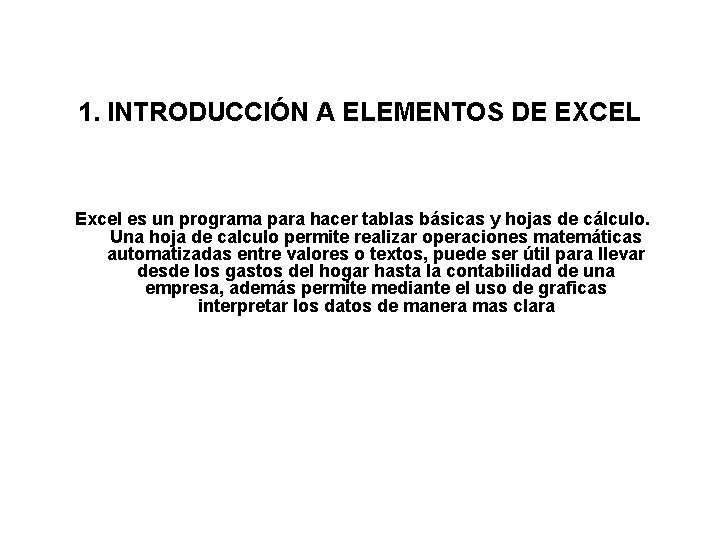 1. INTRODUCCIÓN A ELEMENTOS DE EXCEL Excel es un programa para hacer tablas básicas