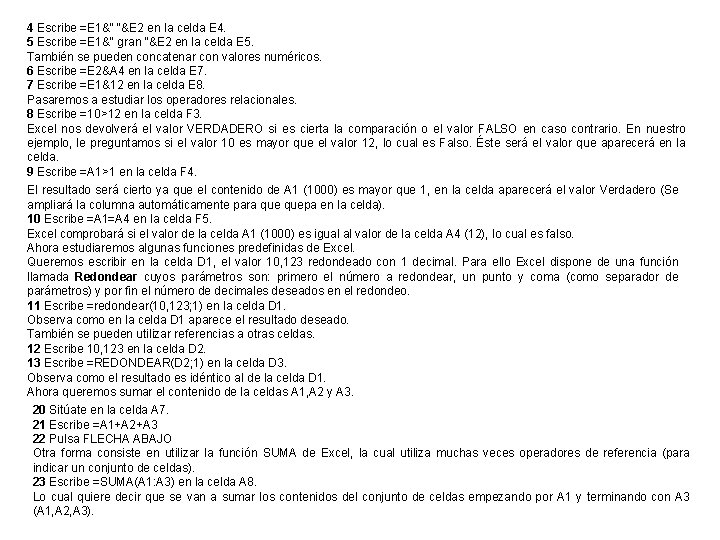 4 Escribe =E 1&" “&E 2 en la celda E 4. 5 Escribe =E