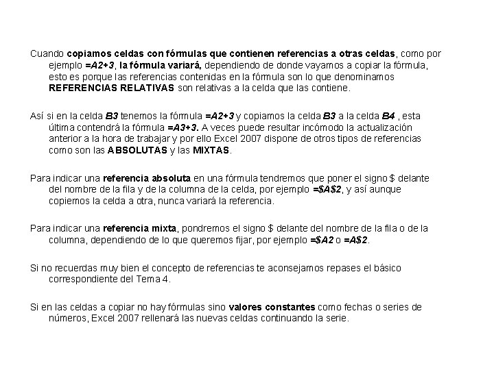 Cuando copiamos celdas con fórmulas que contienen referencias a otras celdas, como por ejemplo