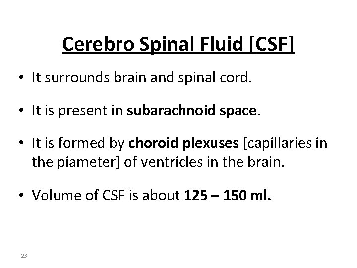 Cerebro Spinal Fluid [CSF] • It surrounds brain and spinal cord. • It is