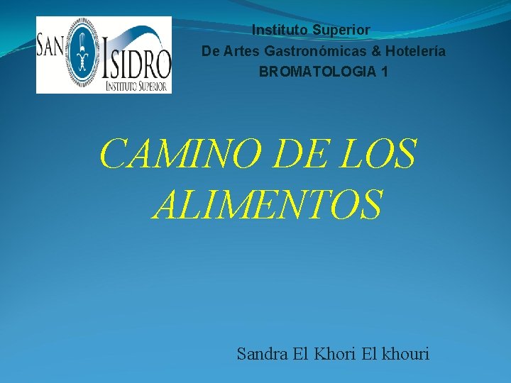 Instituto Superior De Artes Gastronómicas & Hotelería BROMATOLOGIA 1 CAMINO DE LOS ALIMENTOS Sandra