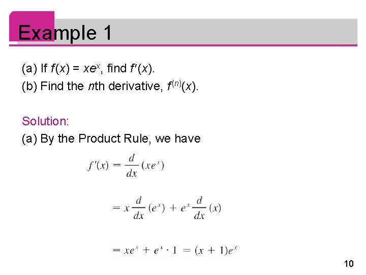 Example 1 (a) If f (x) = xex, find f (x). (b) Find the