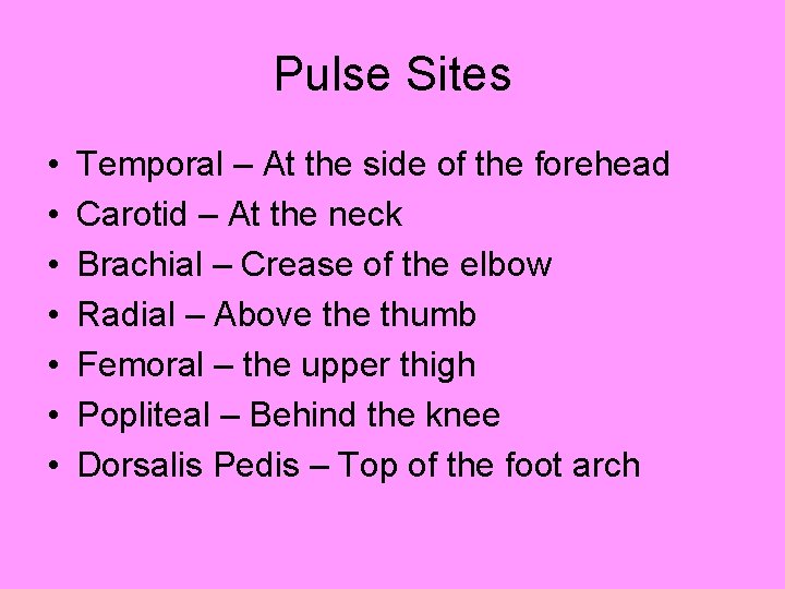 Pulse Sites • • Temporal – At the side of the forehead Carotid –