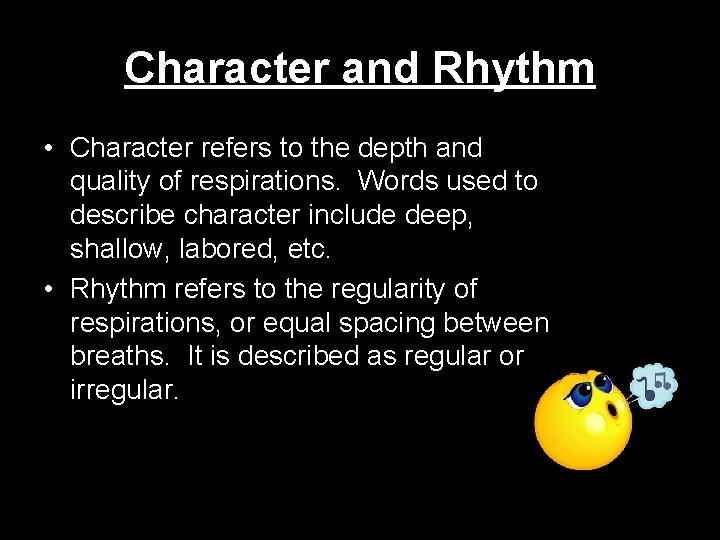 Character and Rhythm • Character refers to the depth and quality of respirations. Words