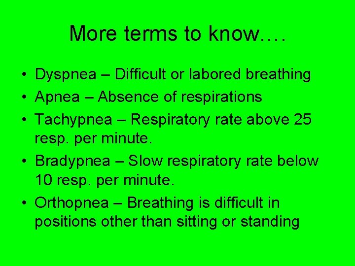 More terms to know…. • Dyspnea – Difficult or labored breathing • Apnea –