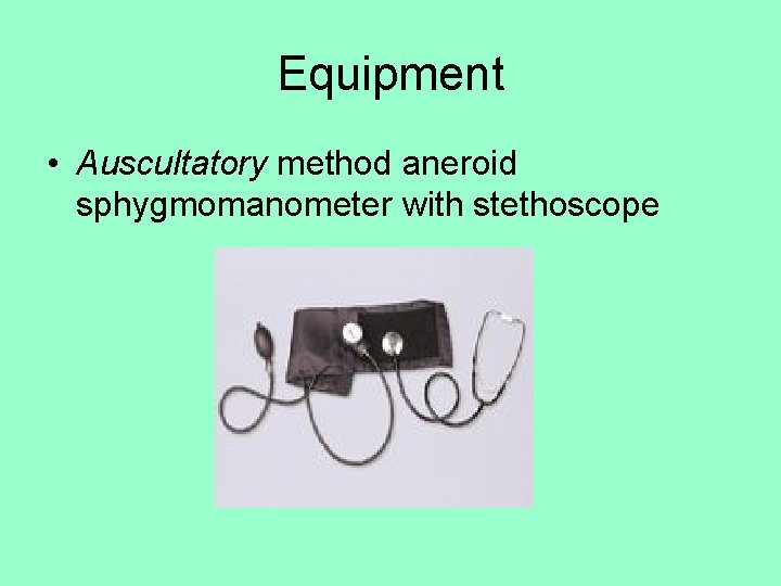 Equipment • Auscultatory method aneroid sphygmomanometer with stethoscope 