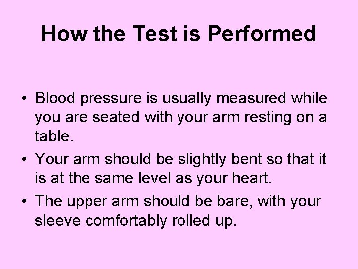 How the Test is Performed • Blood pressure is usually measured while you are