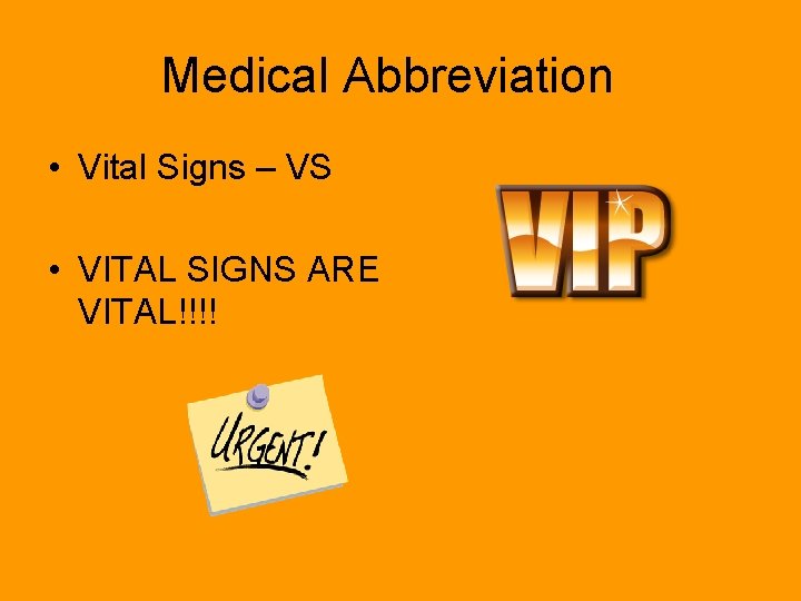 Medical Abbreviation • Vital Signs – VS • VITAL SIGNS ARE VITAL!!!! 