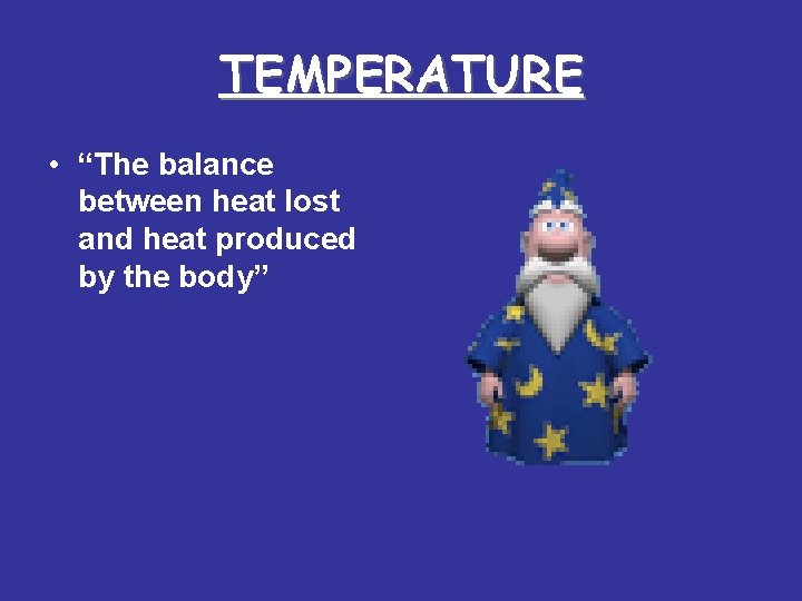 TEMPERATURE • “The balance between heat lost and heat produced by the body” 